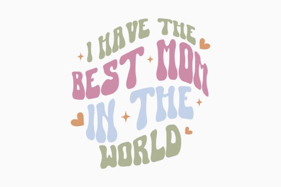 I Have the Best Mom Retro Mothers Day Graphics