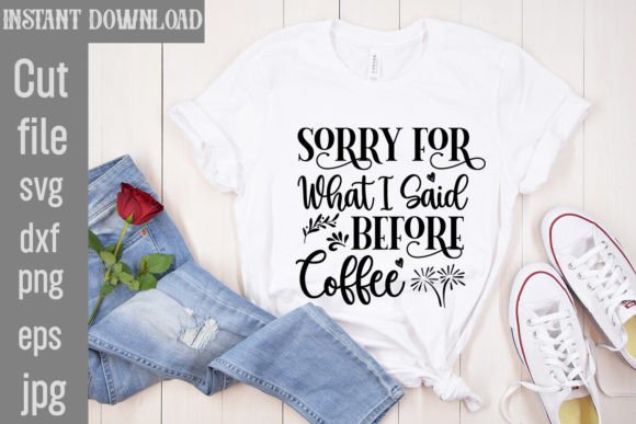 Sorry for What I Said Before Coffee: Graphics & T-Shirt Designs